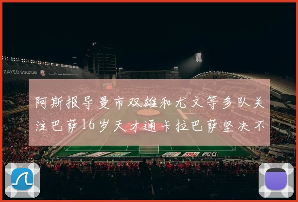 阿斯报导曼市双雄和尤文等多队关注巴萨16岁天才通卡拉巴萨坚决不放人